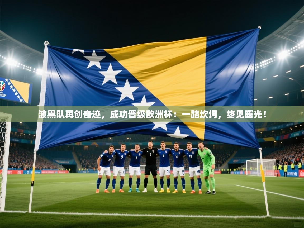 波黑队再创奇迹，成功晋级欧洲杯：一路坎坷，终见曙光！